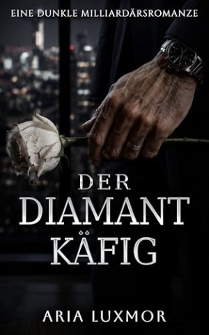 Cover: Luxmor, Aria - Der Diamantk&auml;fig: Eine dunkle Milliard&auml;rsromanze