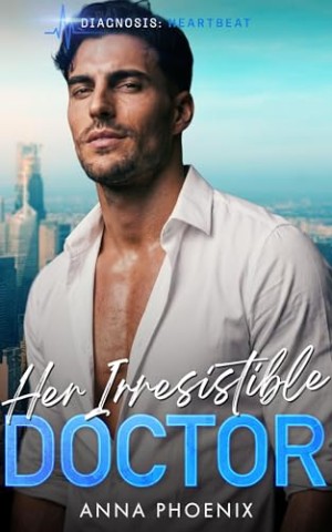 Cover: Phoenix, Anna - Her Irresistible Doctor: Ein Enemies-to-Lovers Liebesroman