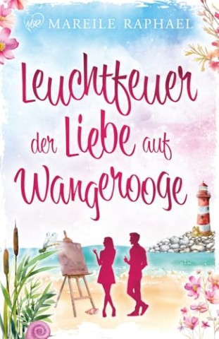 Cover: Raphael, Mareile - Leuchtfeuer der Liebe auf Wangerooge (Inselflair im Wattenmeer - Nordseeinselromane)