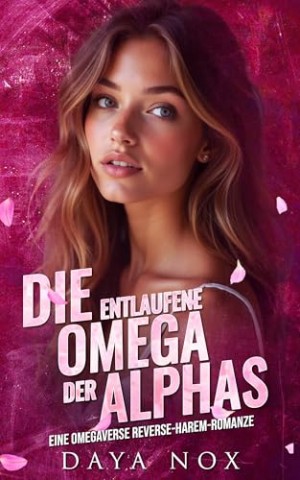 Cover: Nox, Daya - Die entlaufene Omega der Alphas: Eine Omegaverse Reverse-Harem-Romanze