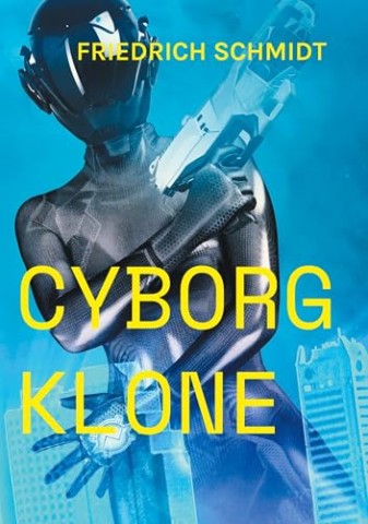 Cover: Schmidt, Friedrich - Cyborg Klone: Denn zum T&ouml;ten sind sie da