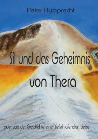 Cover: Rupprecht, Peter - Sil und das Geheimnis von Thera: oder von der Geschichte einer tiefschlafenden Liebe