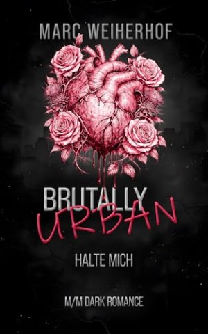 Cover: Weiherhof, Marc - Brutally Urban &ndash; Halte mich: D&uuml;stere Mm Dark Romance mit Tropes wie Captor to Lover, Size Difference und Morally Grey