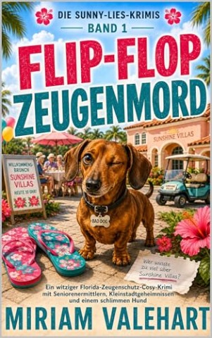 Cover: Valehart, Miriam - Flip-Flop-Zeugenmord: Ein witziger Florida-Zeugenschutz-Cosy-Krimi mit Seniorenermittlern, Kleinstadtgeheimnissen und einem schlimmen Hund (Die Sunny-Lies-Krimis 1)