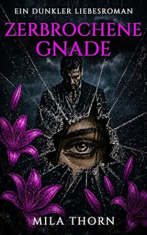 Cover: Thorn, Mila - Zerbrochene Gnade: Ein dunkler Liebesroman einem dunklen Besch&uuml;tzer und einer gebrochenen Heldin