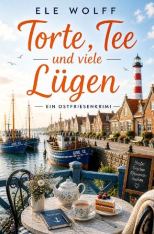 Cover: Wolff, Ele - Torte, Tee und viele L&uuml;gen: Ostfrieslandkrimi