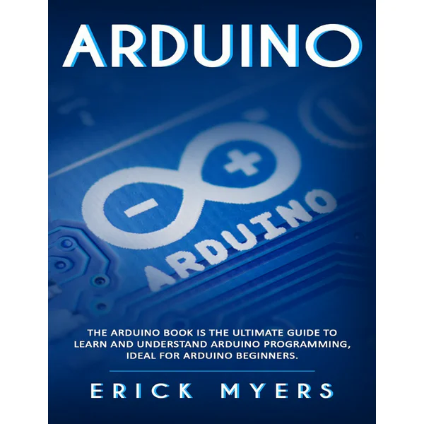 Arduino: The Arduino Book is the Ultimate Guide to Learn And Understand Arduino Programming, Ideal For Arduino Beginners