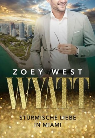 Cover: West, Zoey - Wyatt: St&uuml;rmische Liebe in Miami: Liebesroman (American Millionaires Love Stories 23)