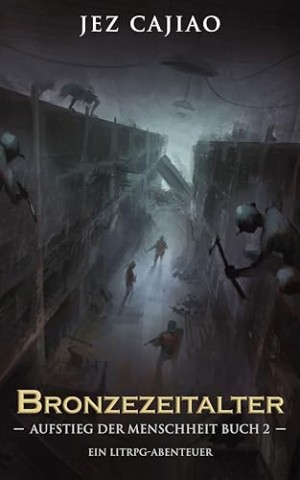 Cover: Cajiao, Jez - Bronzezeitalter: Ein d&uuml;steres Dungeon-Core LitRpg-Abenteuer (Aufstieg der Menschheit 2)
