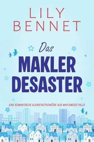 Cover: Bennet, Lily - Das Makler-Desaster: Eine romantische Kleinstadtkom&ouml;die