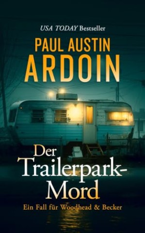 Cover: Ardoin, Paul Austin - Der Trailerpark-Mord: Ein forensischer Krimi &uuml;ber korrupte Beh&ouml;rden, skrupellose Gier und einen Mord, der als Unfall geplant war