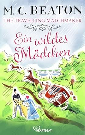 Cover: Beaton, M. C. & Chesney, Marion - The Travelling Matchmaker - Ein wildes M&auml;dchen (Regency-Klassiker von M. C. Beaton 5)
