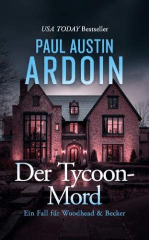 Cover: Ardoin, Paul Austin - Der Tycoon-Mord: Ein forensischer Krimi &uuml;ber Rache, Korruption und eine Mutter, die alles riskiert, um ihre Tochter zu retten