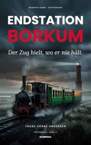 Cover: Andersen, Thore S&ouml;nke - Endstation Borkum: Der Zug hielt, wo er nie h&auml;lt &ndash; packender Nordsee-Krimi (K&uuml;stengleis 11) (K&uuml;stengleis Krimiserie)