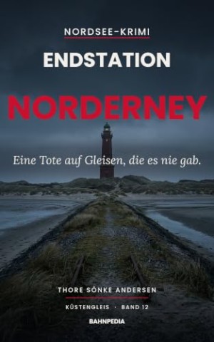 Cover: Andersen, Thore S&ouml;nke - Endstation Norderney: Eine Tote auf Gleisen, die es nie gab &ndash; packender Nordsee-Krimi (K&uuml;stengleis 12)